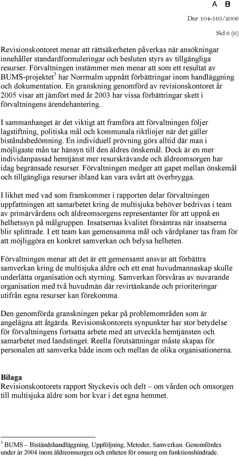 En granskning genomförd av revisionskontoret år 2005 visar att jämfört med år 2003 har vissa förbättringar skett i förvaltningens ärendehantering.