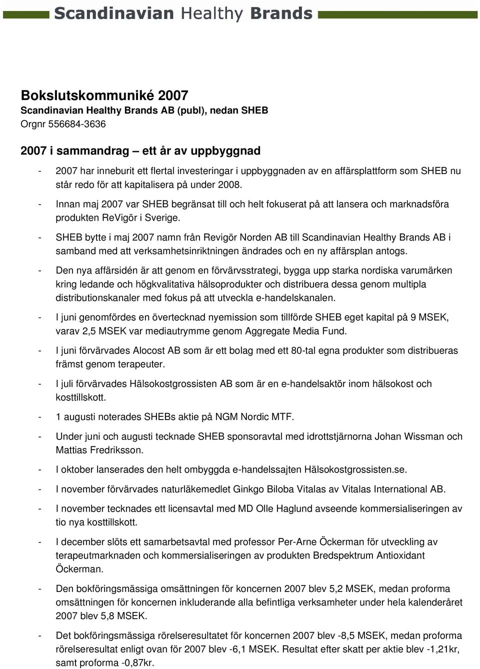 - SHEB bytte i maj 2007 namn från Revigör Norden AB till Scandinavian Healthy Brands AB i samband med att verksamhetsinriktningen ändrades och en ny affärsplan antogs.