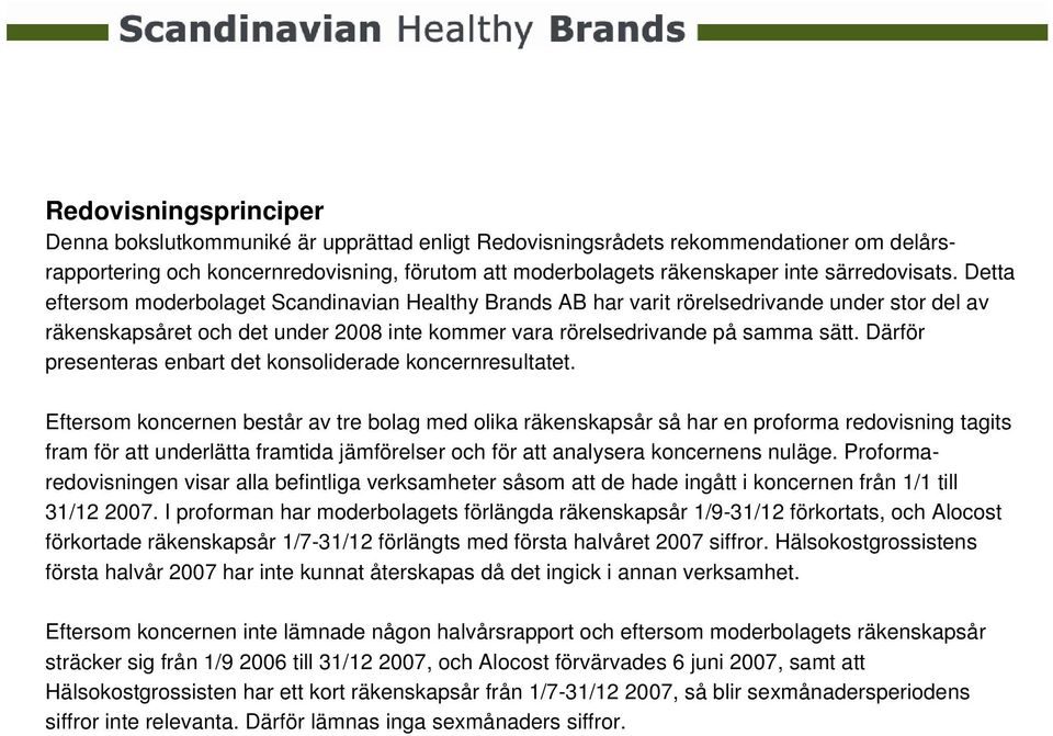 Därför presenteras enbart det konsoliderade koncernresultatet.
