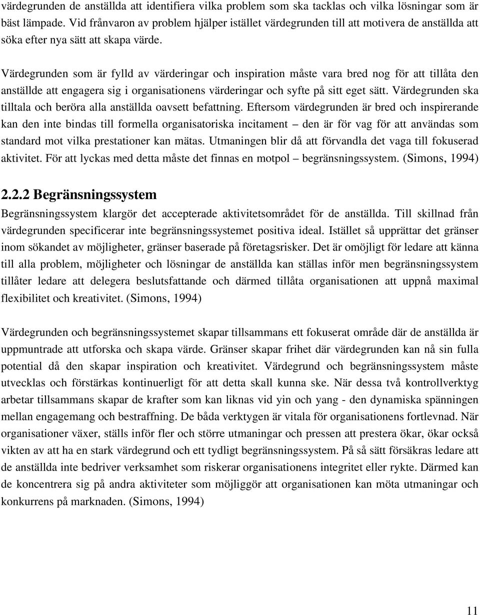 Värdegrunden som är fylld av värderingar och inspiration måste vara bred nog för att tillåta den anställde att engagera sig i organisationens värderingar och syfte på sitt eget sätt.