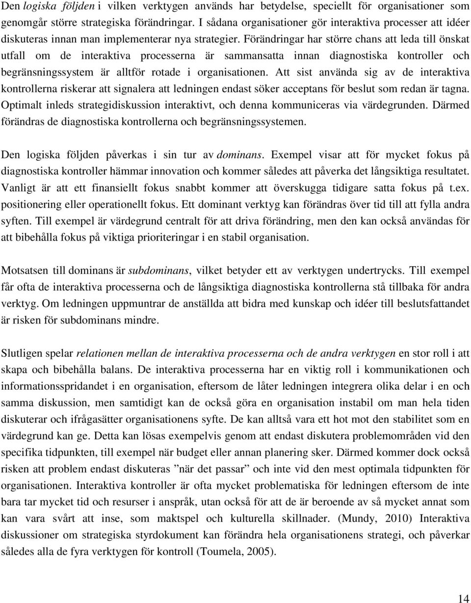 Förändringar har större chans att leda till önskat utfall om de interaktiva processerna är sammansatta innan diagnostiska kontroller och begränsningssystem är alltför rotade i organisationen.