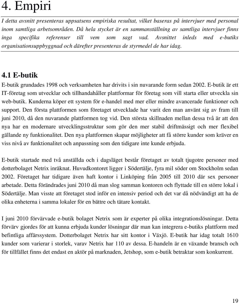 Avsnittet inleds med e-butiks organisationsuppbyggnad och därefter presenteras de styrmedel de har idag. 4.