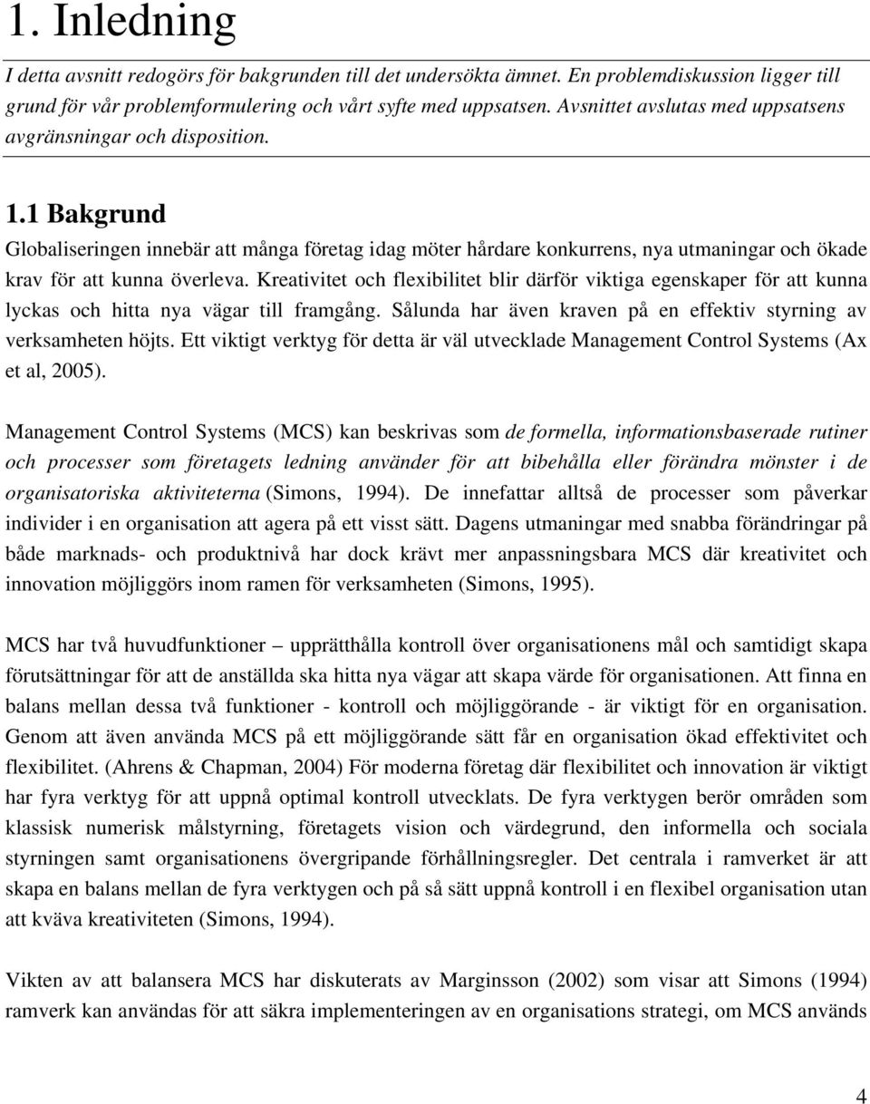 1 Bakgrund Globaliseringen innebär att många företag idag möter hårdare konkurrens, nya utmaningar och ökade krav för att kunna överleva.