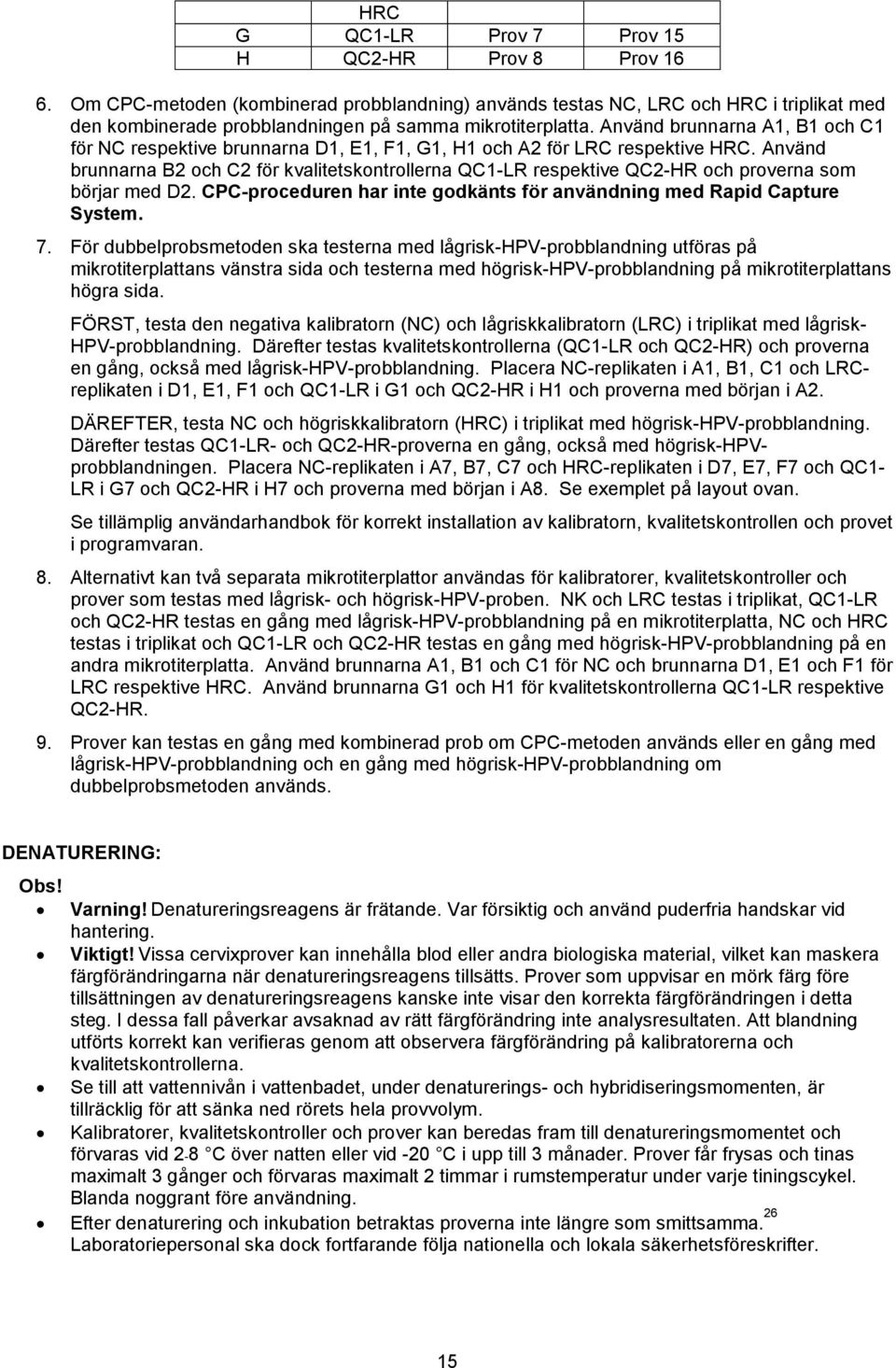 Använd brunnarna A1, B1 och C1 för NC respektive brunnarna D1, E1, F1, G1, H1 och A2 för LRC respektive HRC.