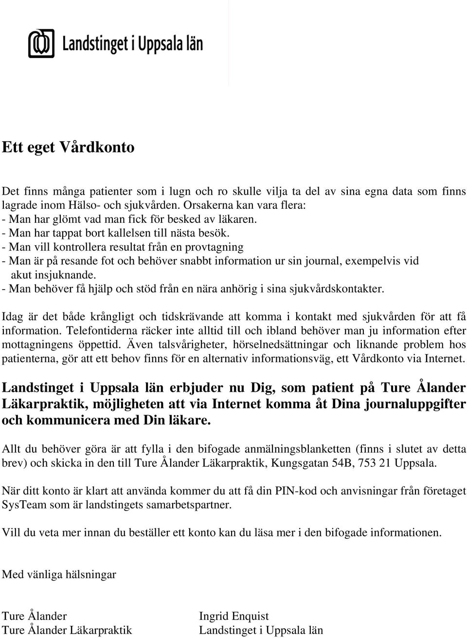 - Man vill kontrollera resultat från en provtagning - Man är på resande fot och behöver snabbt information ur sin journal, exempelvis vid akut insjuknande.