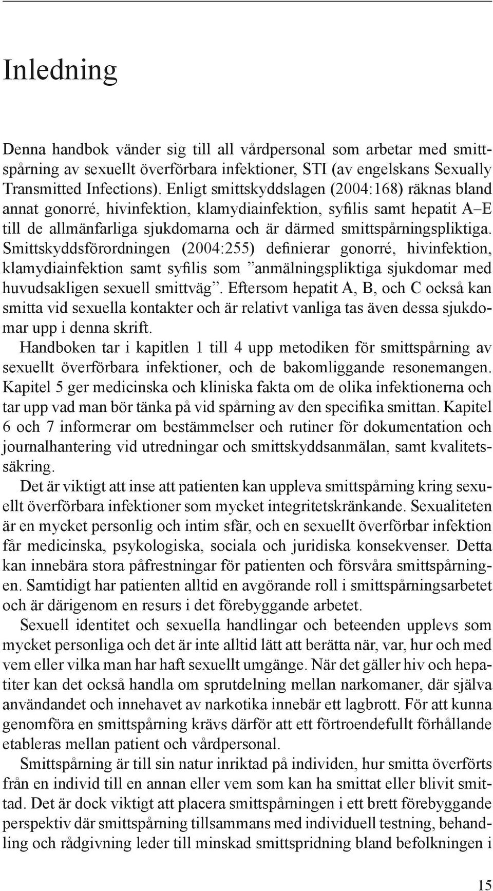 Smittskyddsförordningen (2004:255) definierar gonorré, hivinfektion, klamydiainfektion samt syfilis som anmälningspliktiga sjukdomar med huvudsakligen sexuell smittväg.