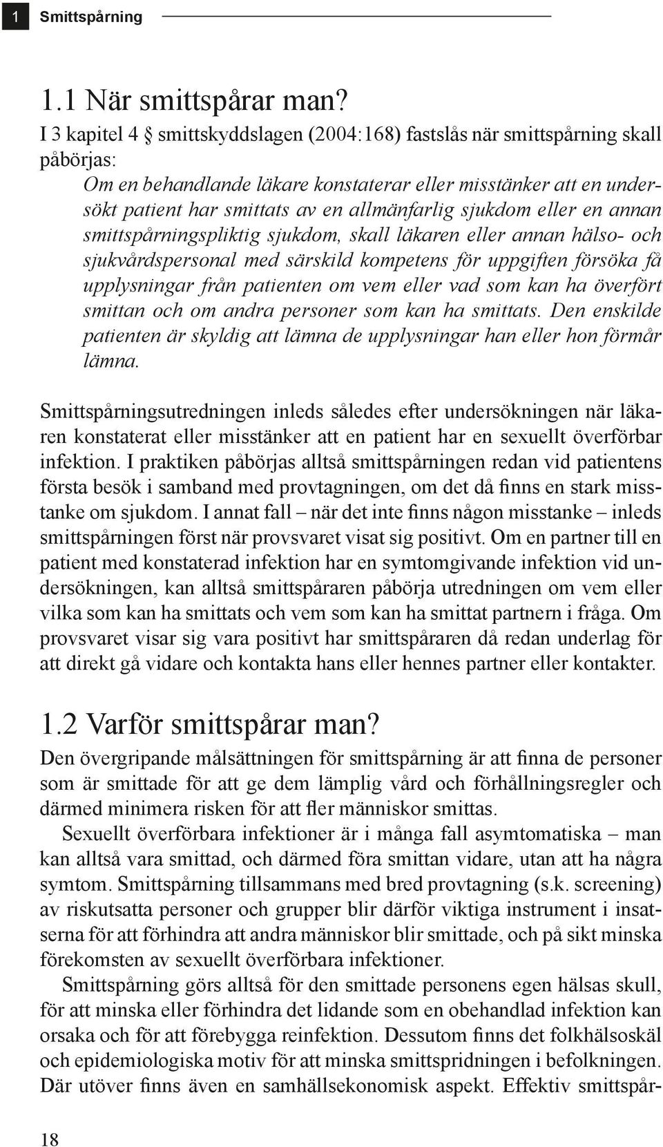 sjukdom eller en annan smittspårningspliktig sjukdom, skall läkaren eller annan hälso- och sjukvårdspersonal med särskild kompetens för uppgiften försöka få upplysningar från patienten om vem eller