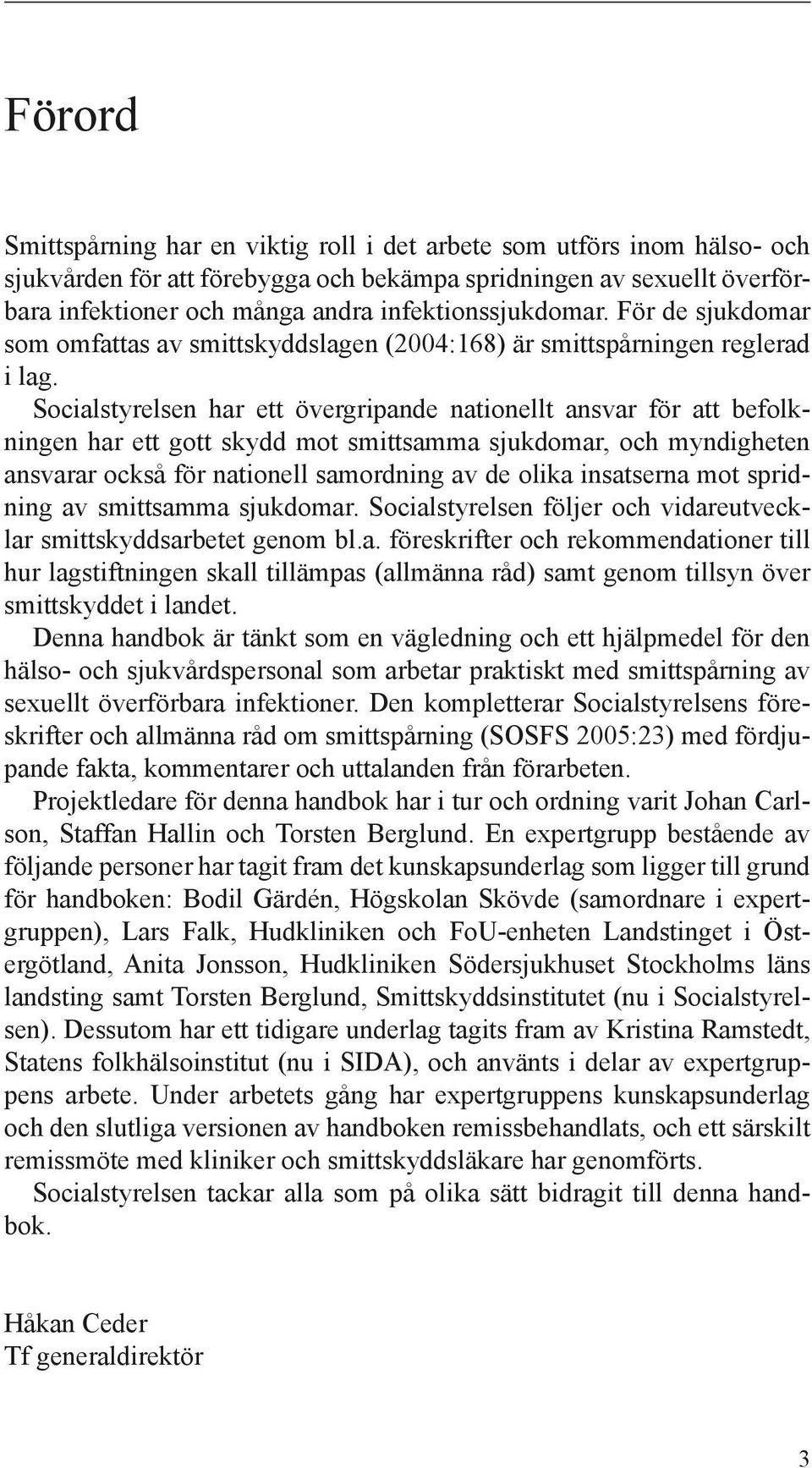 Socialstyrelsen har ett övergripande nationellt ansvar för att befolkningen har ett gott skydd mot smittsamma sjukdomar, och myndigheten ansvarar också för nationell samordning av de olika insatserna