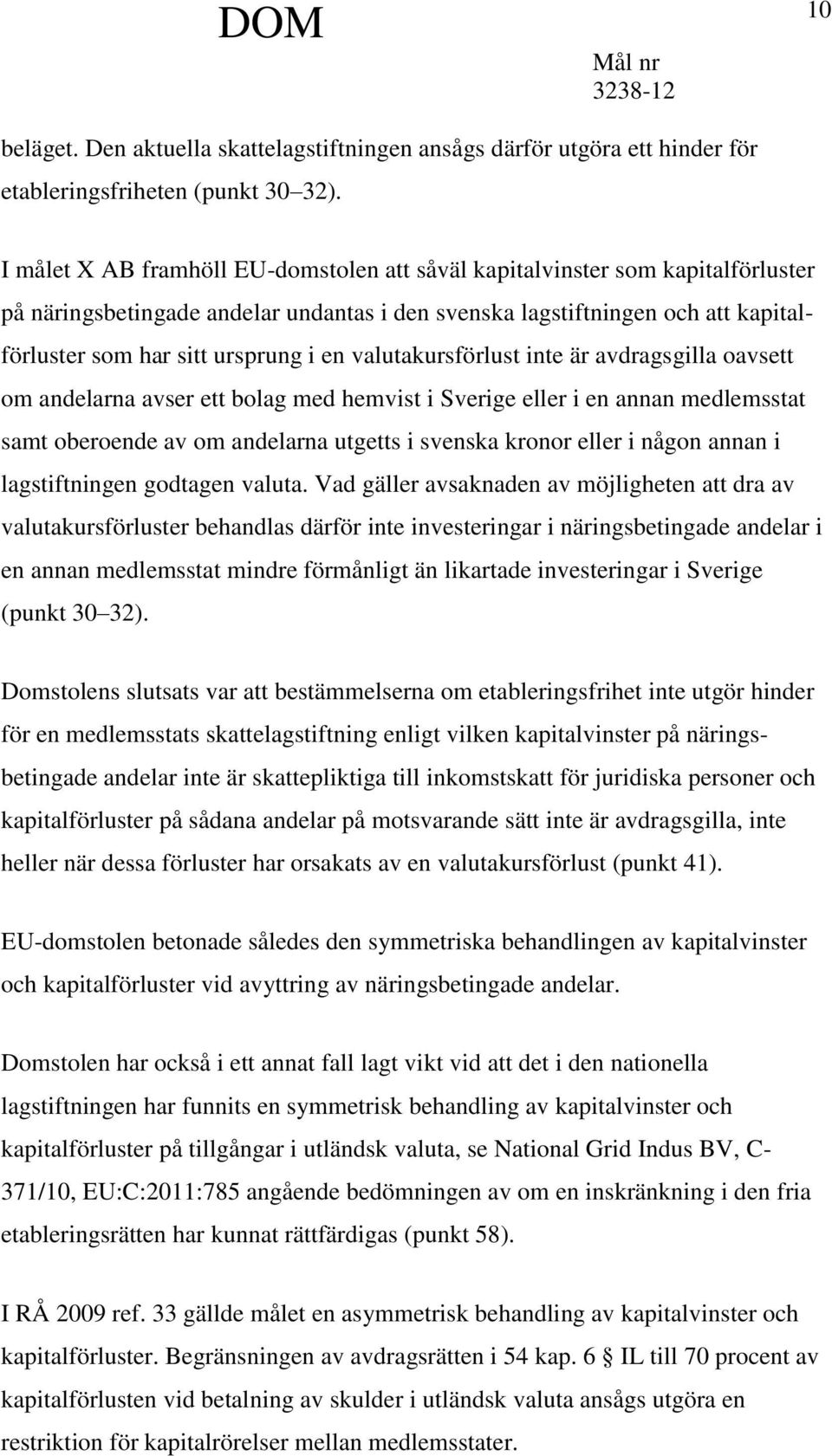 valutakursförlust inte är avdragsgilla oavsett om andelarna avser ett bolag med hemvist i Sverige eller i en annan medlemsstat samt oberoende av om andelarna utgetts i svenska kronor eller i någon