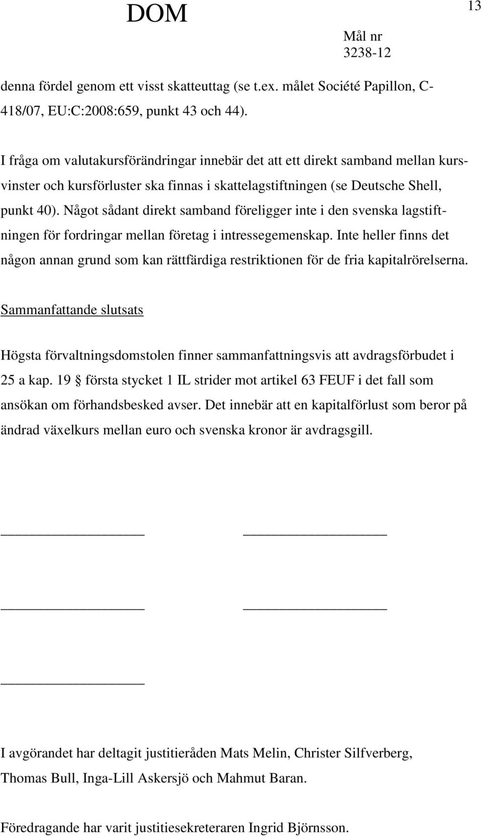 Något sådant direkt samband föreligger inte i den svenska lagstiftningen för fordringar mellan företag i intressegemenskap.