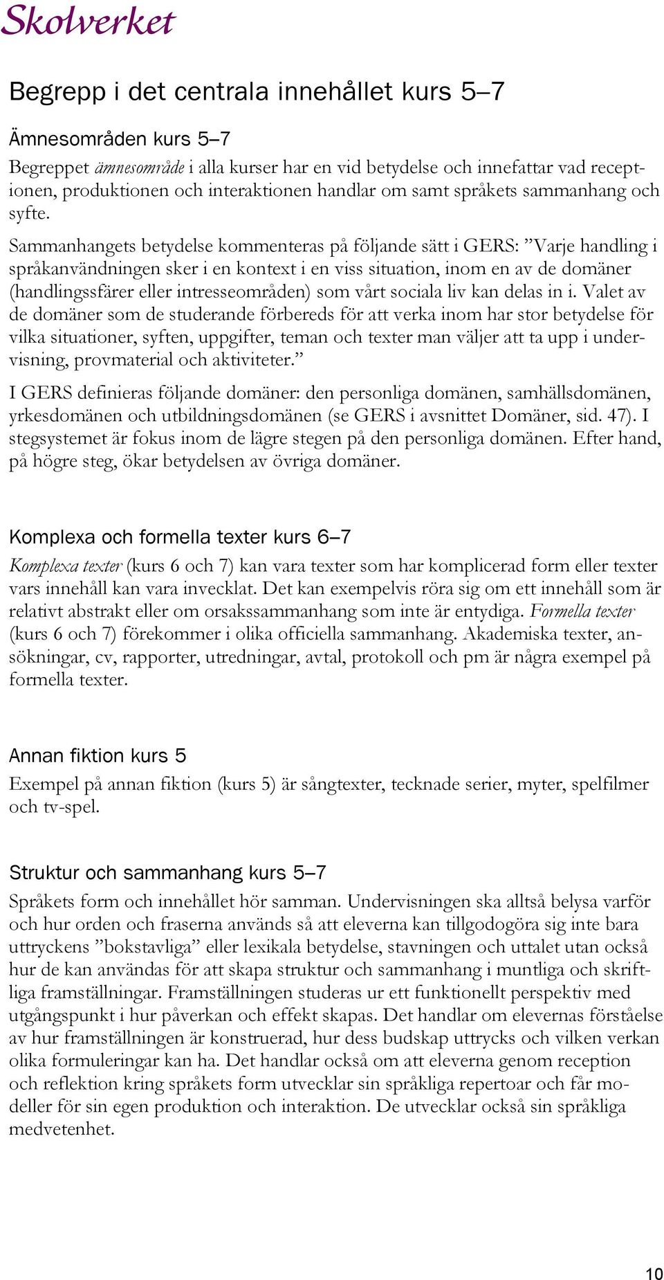 Sammanhangets betydelse kommenteras på följande sätt i GERS: Varje handling i språkanvändningen sker i en kontext i en viss situation, inom en av de domäner (handlingssfärer eller intresseområden)