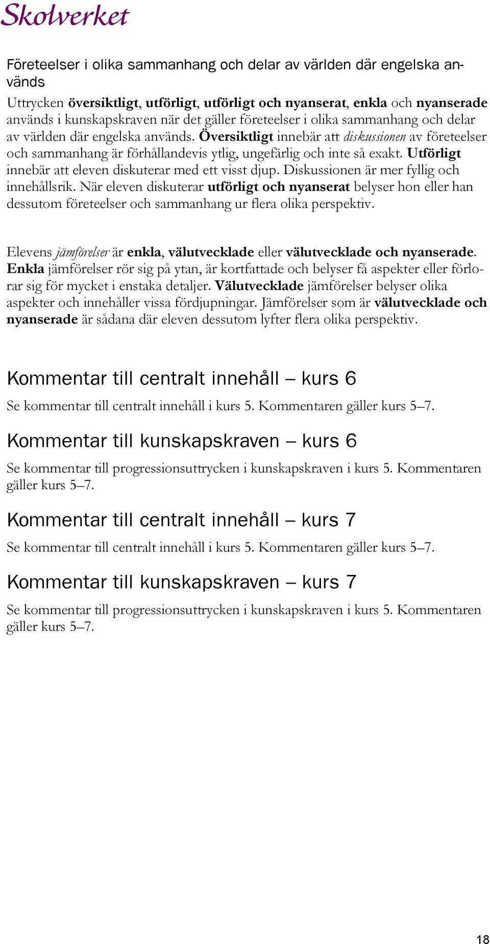 Utförligt innebär att eleven diskuterar med ett visst djup. Diskussionen är mer fyllig och innehållsrik.