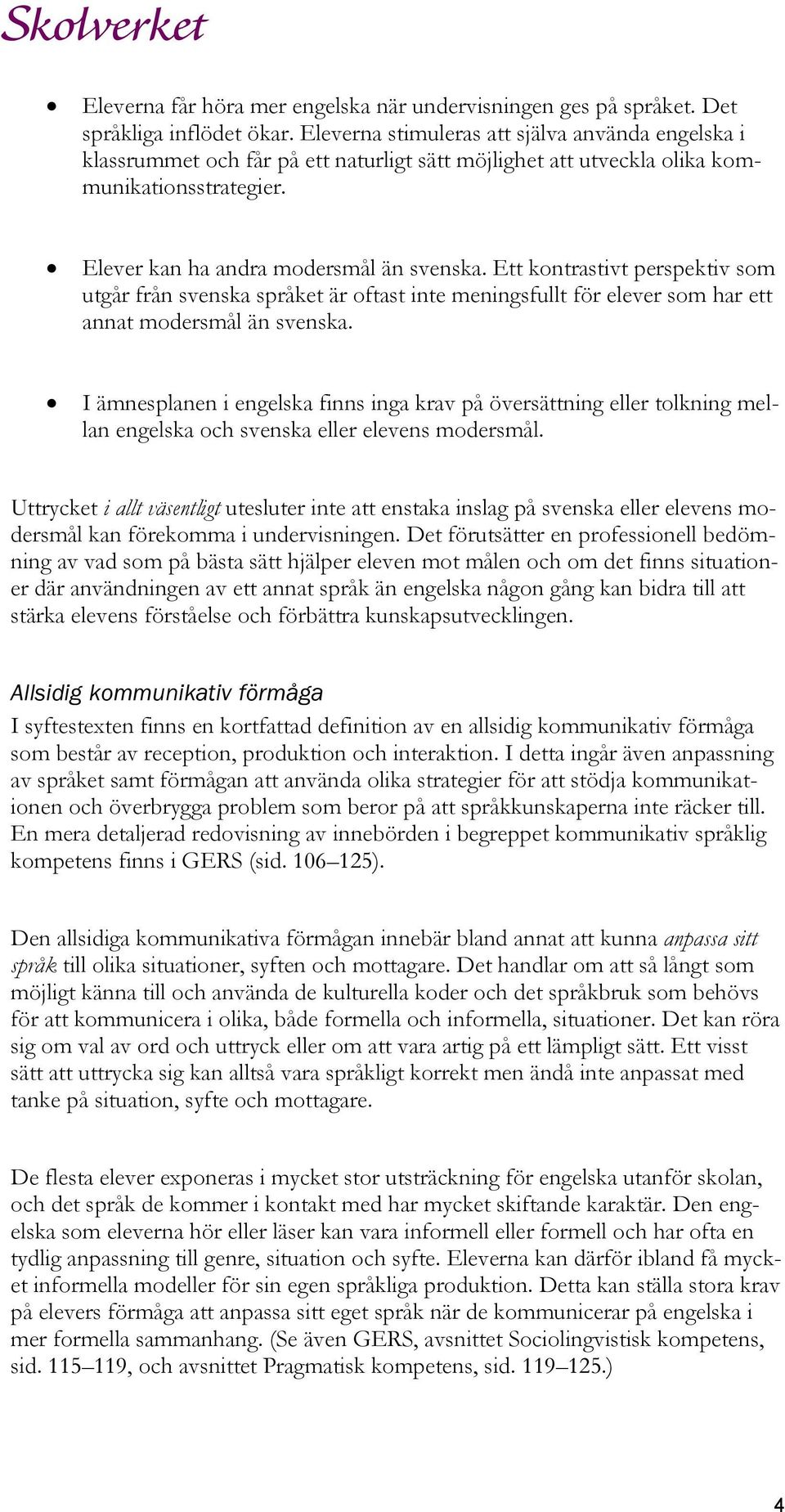 Ett kontrastivt perspektiv som utgår från svenska språket är oftast inte meningsfullt för elever som har ett annat modersmål än svenska.