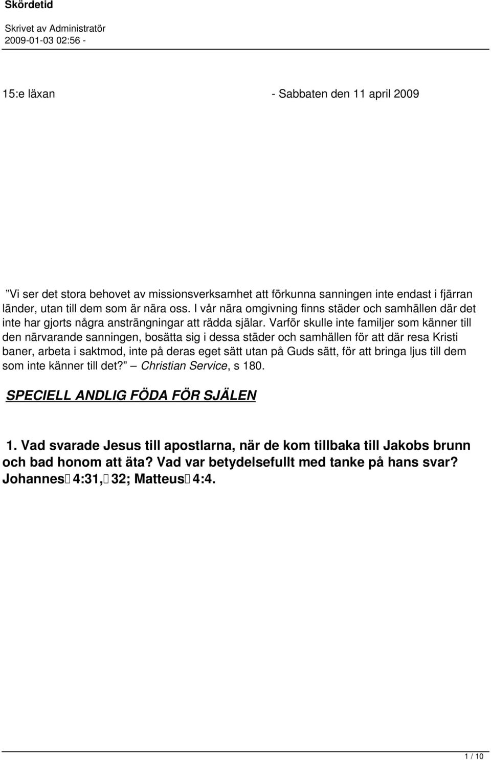 Varför skulle inte familjer som känner till den närvarande sanningen, bosätta sig i dessa städer och samhällen för att där resa Kristi baner, arbeta i saktmod, inte på deras eget sätt utan på