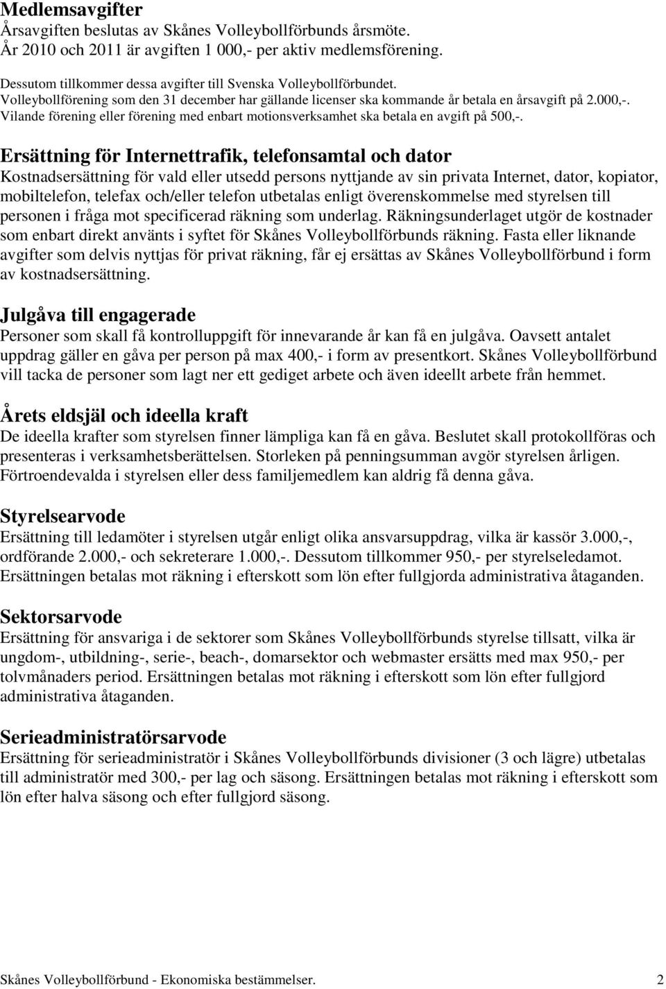 Vilande förening eller förening med enbart motionsverksamhet ska betala en avgift på 500,-.
