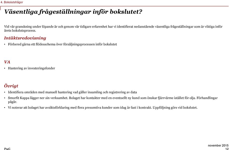 Intäktsredovisning Förbered gärna ett flödesschema över försäljningsprocessen inför bokslutet VA Hantering av investeringsfonder Övrigt Identifiera områden med manuell hantering vad