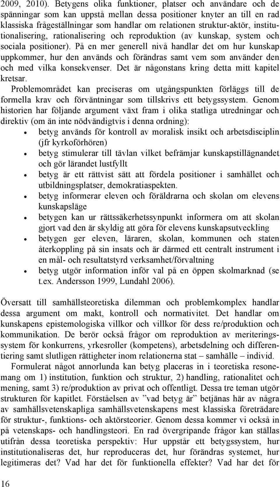 institutionalisering, rationalisering och reproduktion (av kunskap, system och sociala positioner).