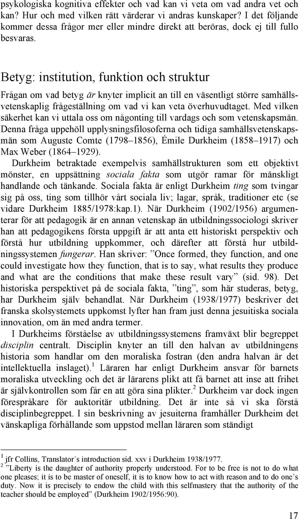 Betyg: institution, funktion och struktur Frågan om vad betyg är knyter implicit an till en väsentligt större samhällsvetenskaplig frågeställning om vad vi kan veta överhuvudtaget.