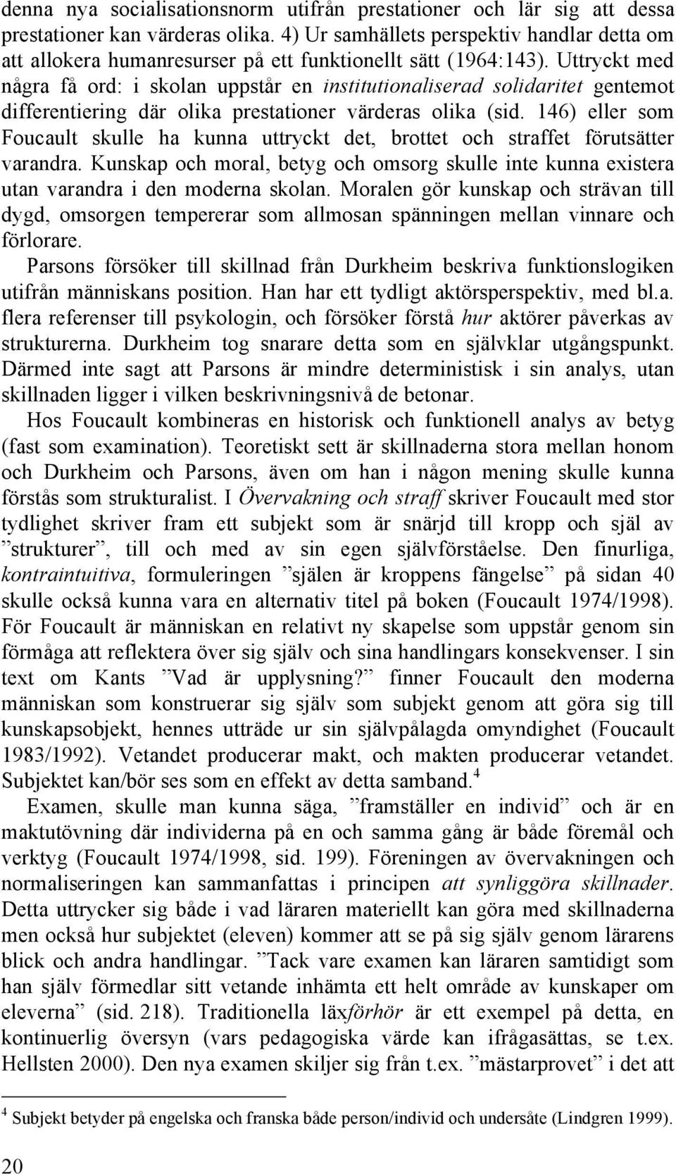 Uttryckt med några få ord: i skolan uppstår en institutionaliserad solidaritet gentemot differentiering där olika prestationer värderas olika (sid.