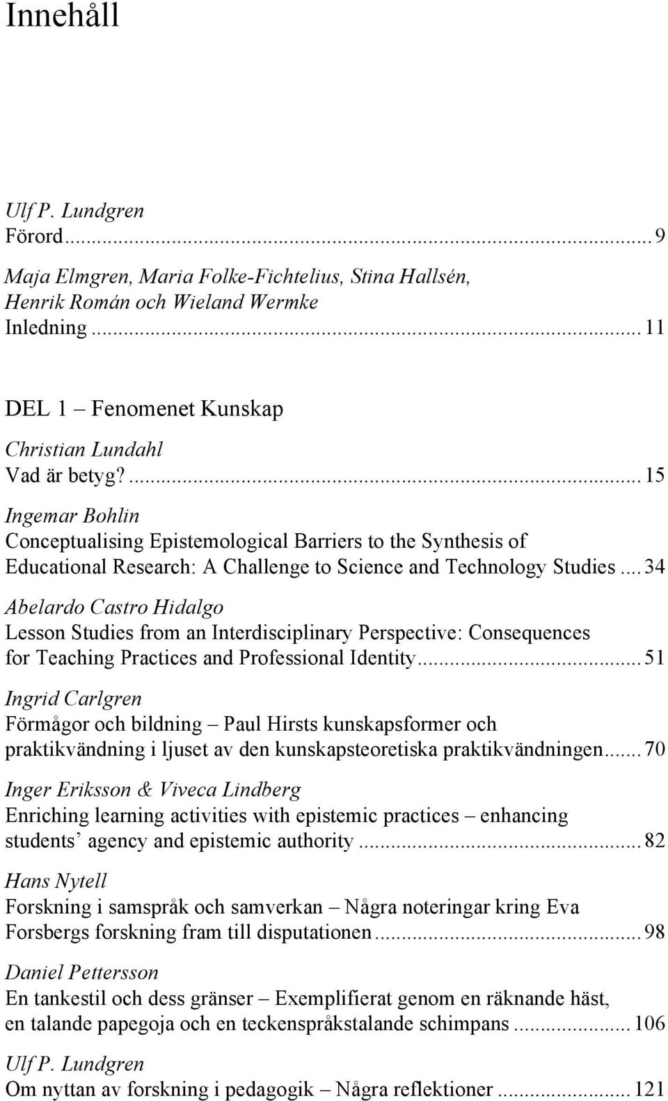 .. 34 Abelardo Castro Hidalgo Lesson Studies from an Interdisciplinary Perspective: Consequences for Teaching Practices and Professional Identity.