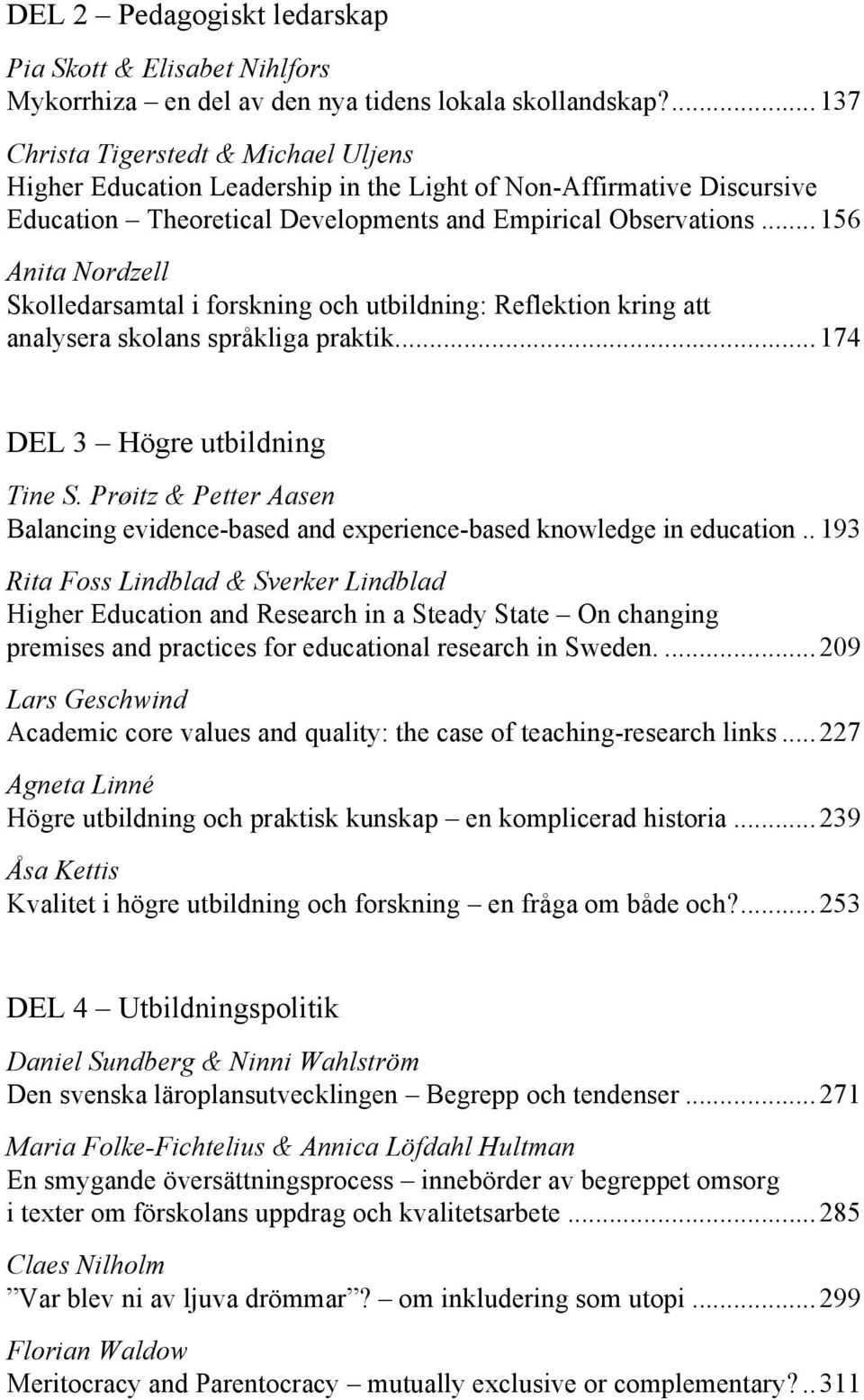 .. 156 Anita Nordzell Skolledarsamtal i forskning och utbildning: Reflektion kring att analysera skolans språkliga praktik... 174 DEL 3 Högre utbildning Tine S.