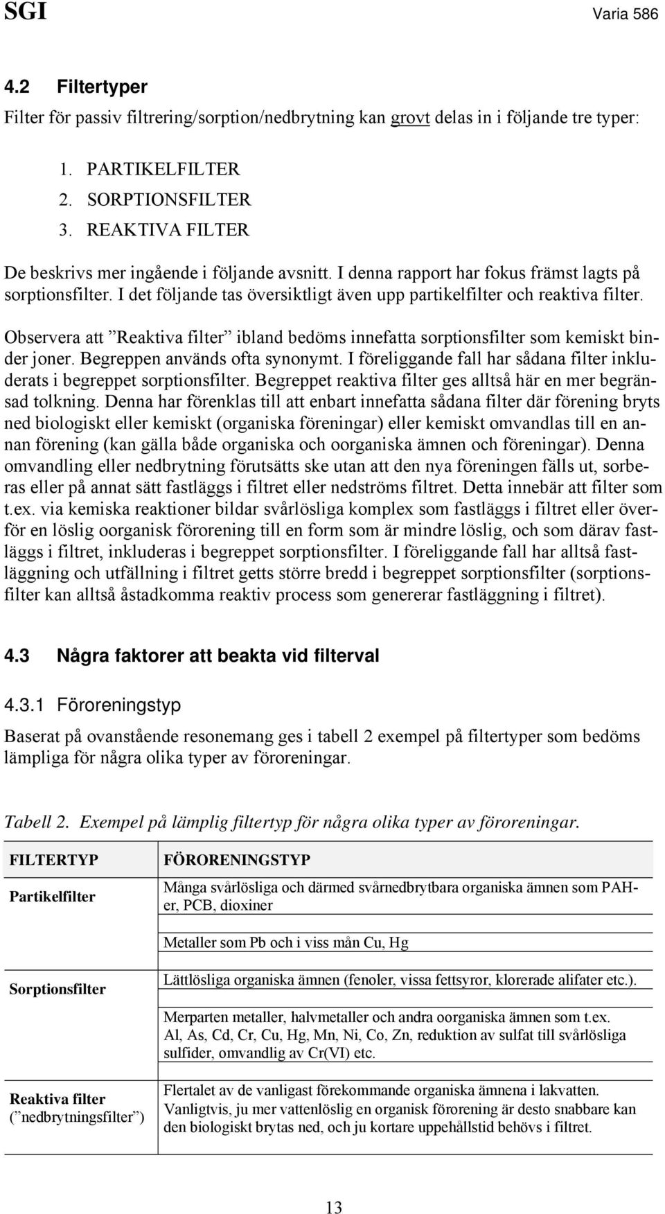 Observera att Reaktiva filter ibland bedöms innefatta sorptionsfilter som kemiskt binder joner. Begreppen används ofta synonymt.