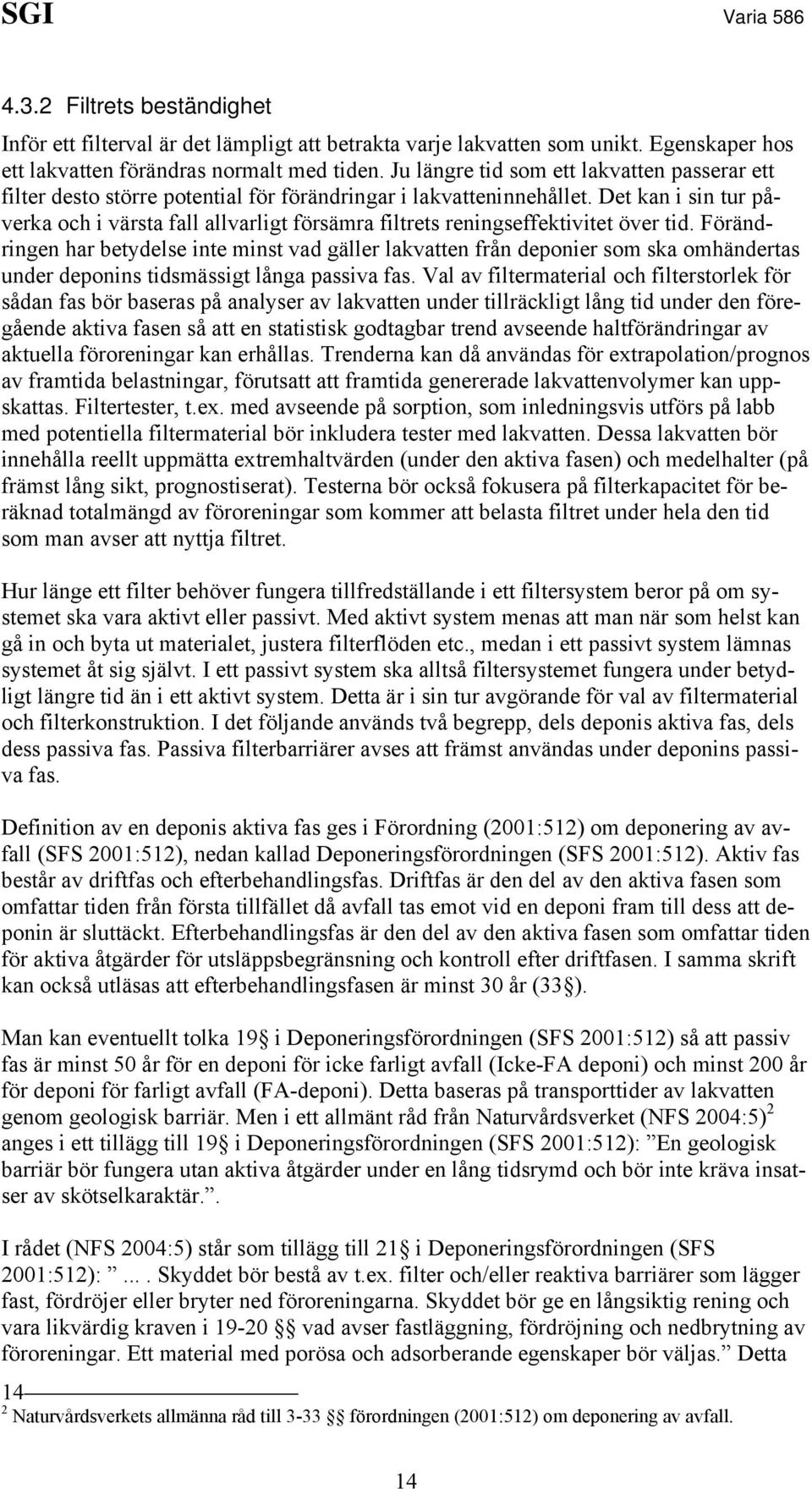 Det kan i sin tur påverka och i värsta fall allvarligt försämra filtrets reningseffektivitet över tid.
