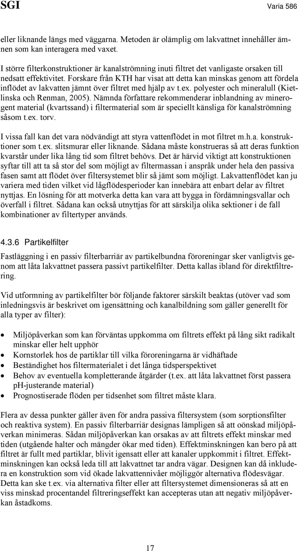 Forskare från KTH har visat att detta kan minskas genom att fördela inflödet av lakvatten jämnt över filtret med hjälp av t.ex. polyester och mineralull (Kietlinska och Renman, 2005).