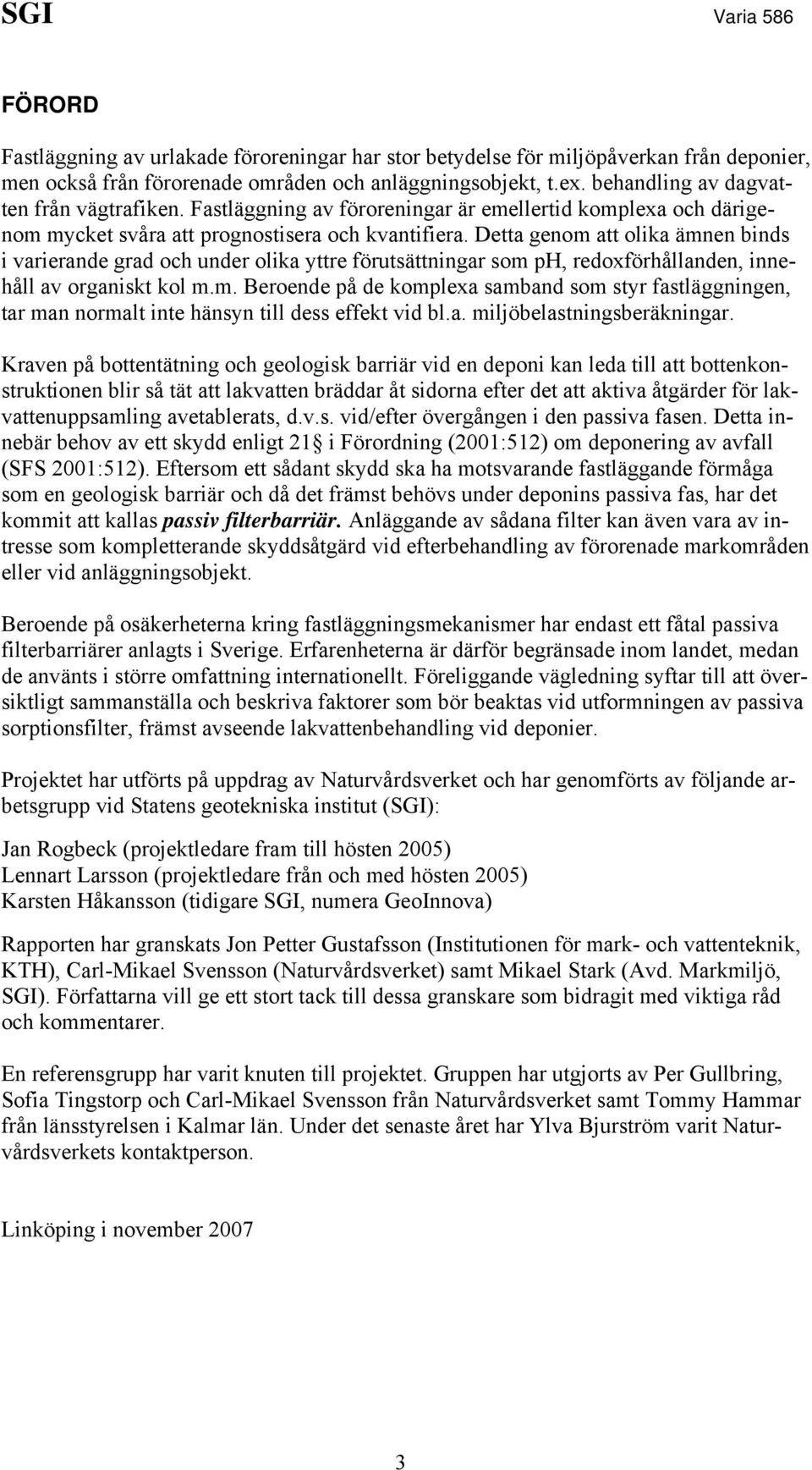 Detta genom att olika ämnen binds i varierande grad och under olika yttre förutsättningar som ph, redoxförhållanden, innehåll av organiskt kol m.m. Beroende på de komplexa samband som styr fastläggningen, tar man normalt inte hänsyn till dess effekt vid bl.