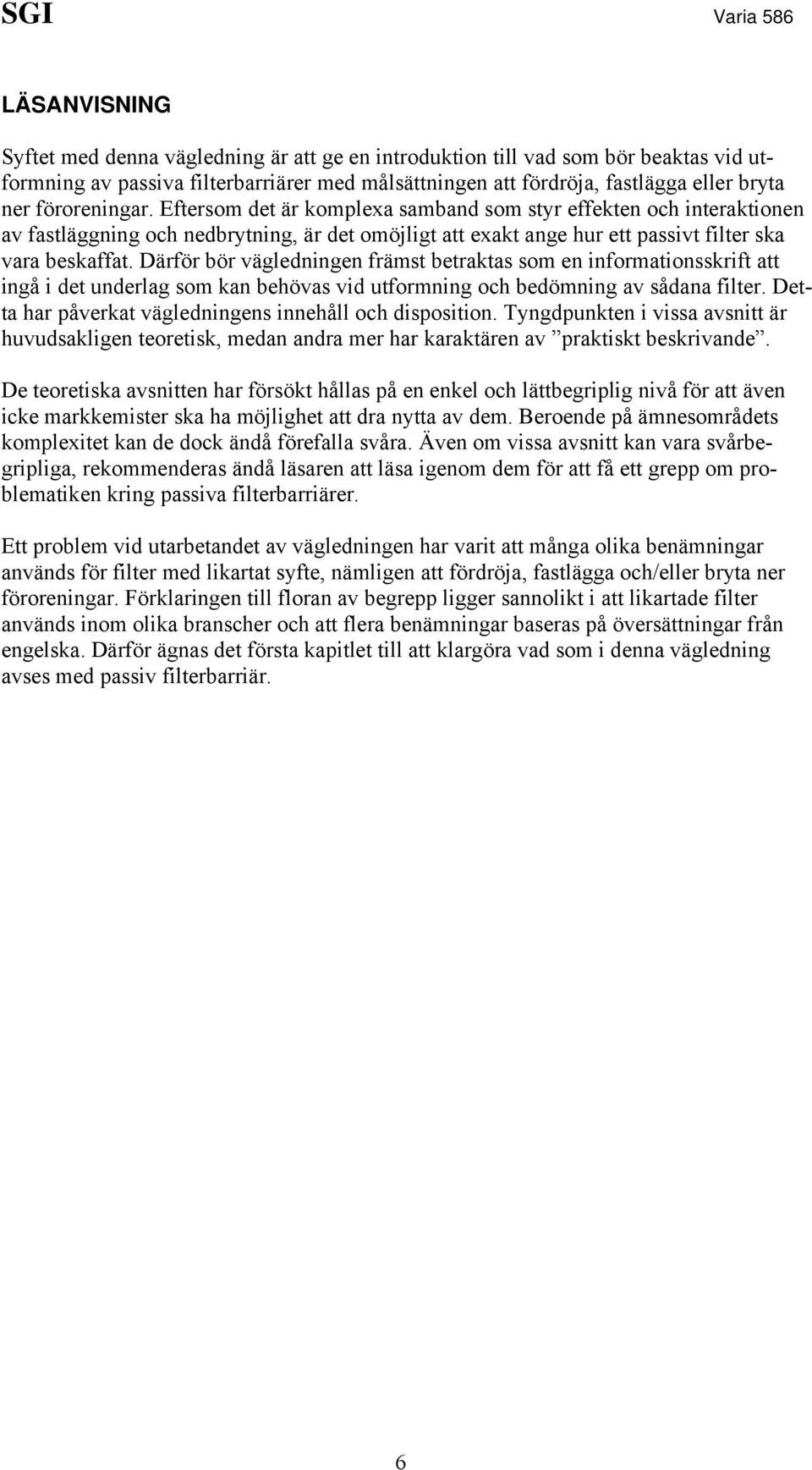 Därför bör vägledningen främst betraktas som en informationsskrift att ingå i det underlag som kan behövas vid utformning och bedömning av sådana filter.