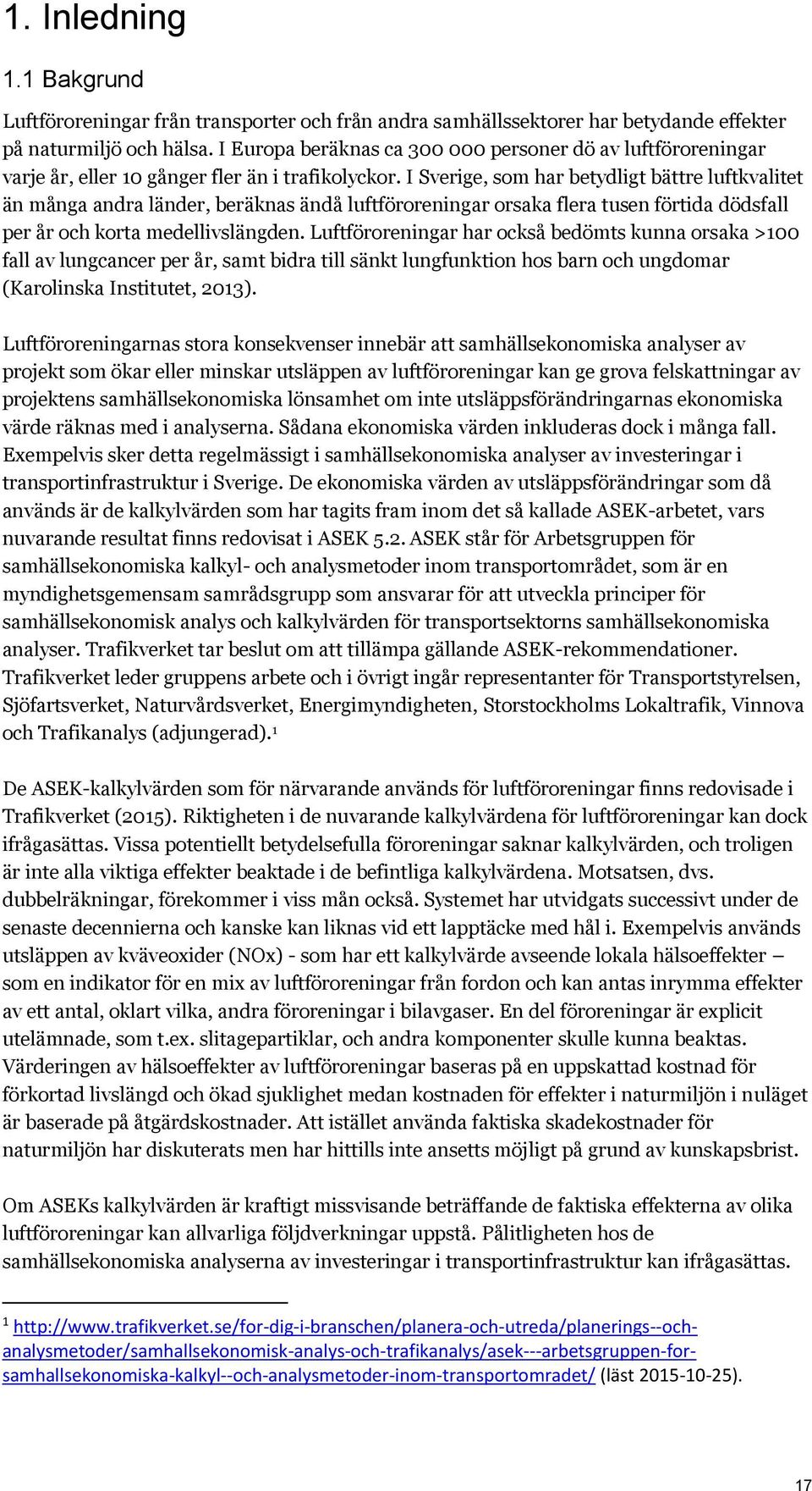 I Sverige, som har betydligt bättre luftkvalitet än många andra länder, beräknas ändå luftföroreningar orsaka flera tusen förtida dödsfall per år och korta medellivslängden.