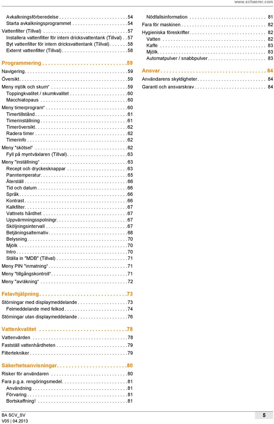 ........................................59 Meny mjölk och skum.............................59 Toppingkvalitet / skumkvalitet......................60 Macchiatopaus.................................60 Meny timerprogram.