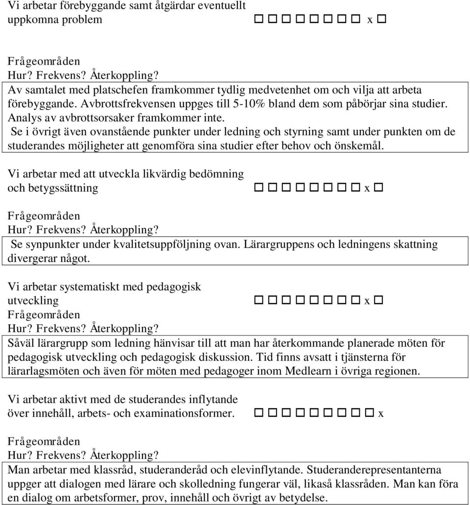 Se i övrigt även ovanstående punkter under ledning och styrning samt under punkten om de studerandes möjligheter att genomföra sina studier efter behov och önskemål.