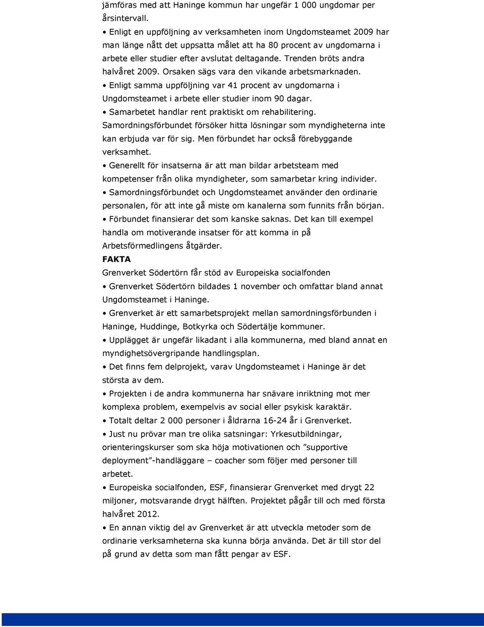 Trenden bröts andra halvåret 2009. Orsaken sägs vara den vikande arbetsmarknaden. Enligt samma uppföljning var 41 procent av ungdomarna i Ungdomsteamet i arbete eller studier inom 90 dagar.