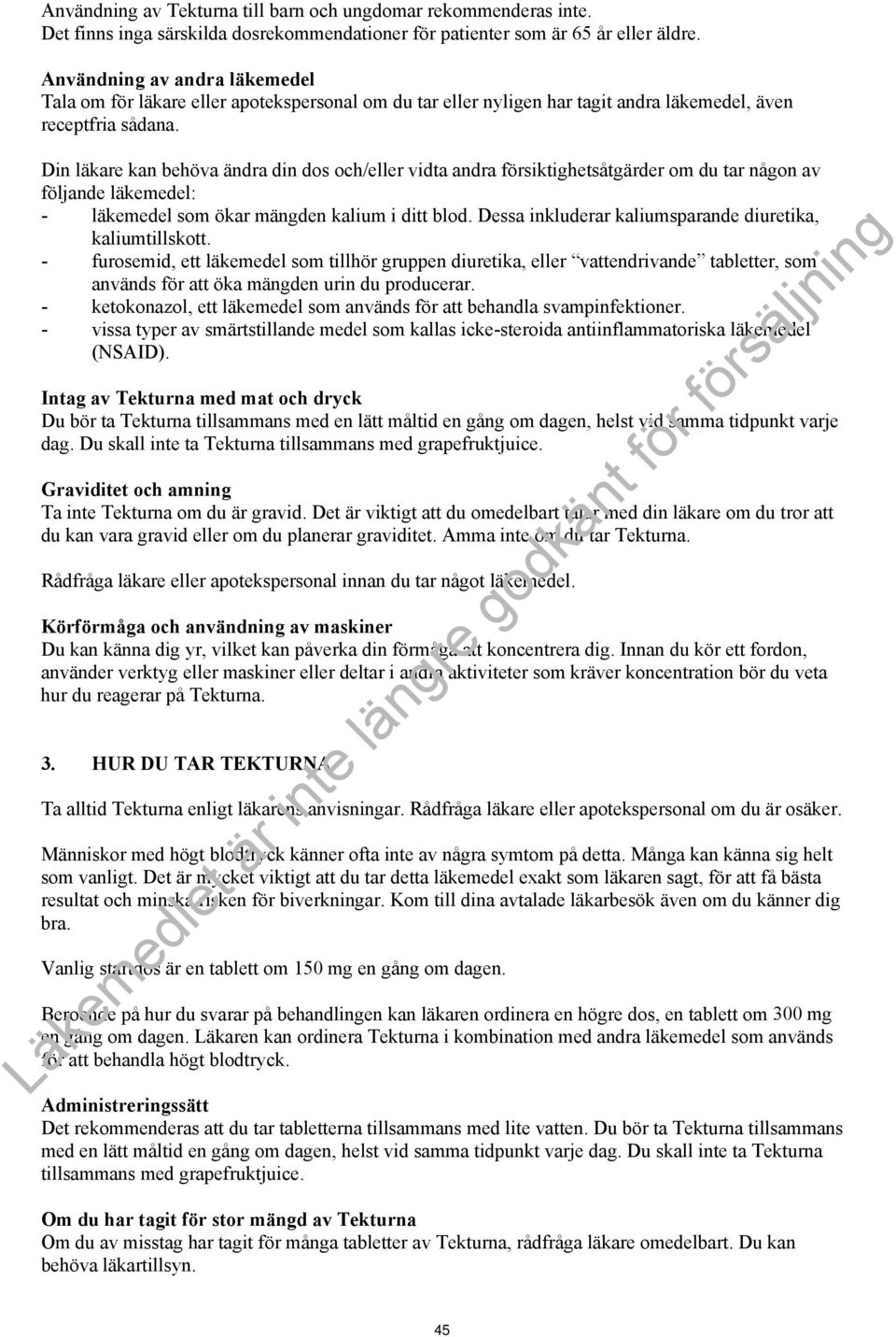 Din läkare kan behöva ändra din dos och/eller vidta andra försiktighetsåtgärder om du tar någon av följande läkemedel: - läkemedel som ökar mängden kalium i ditt blod.