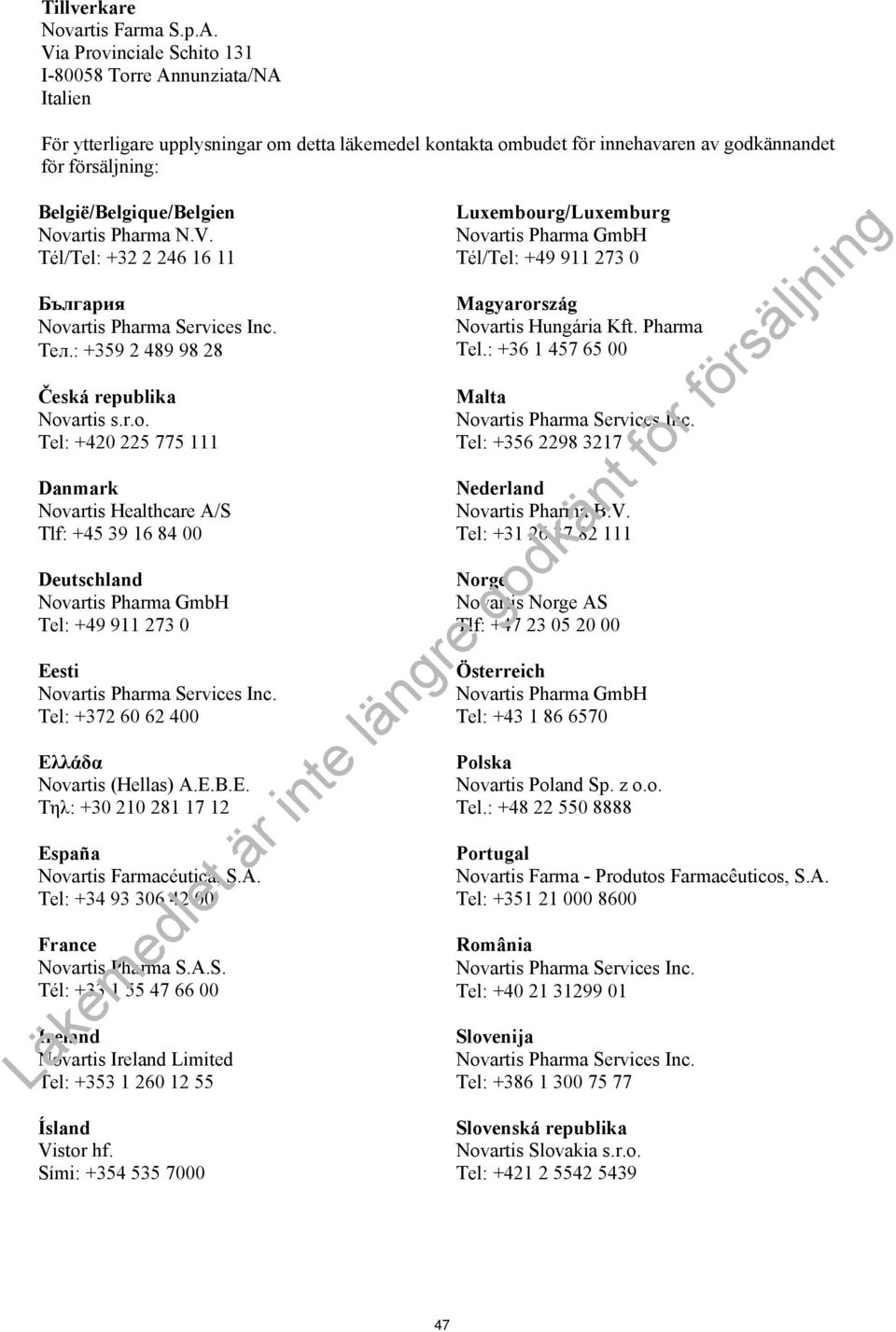 België/Belgique/Belgien Novartis Pharma N.V. Tél/Tel: +32 2 246 16 11 България Тел.: +359 2 489 98 28 Česká republika Novartis s.r.o. Tel: +420 225 775 111 Danmark Novartis Healthcare A/S Tlf: +45 39 16 84 00 Deutschland Tel: +49 911 273 0 Eesti Tel: +372 60 62 400 Ελλάδα Novartis (Hellas) A.