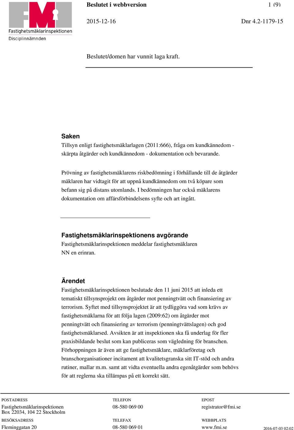 I bedömningen har också mäklarens dokumentation om affärsförbindelsens syfte och art ingått.