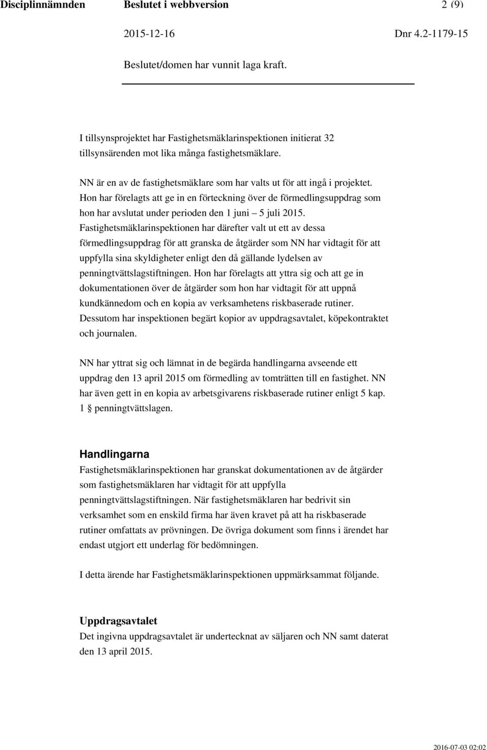 Hon har förelagts att ge in en förteckning över de förmedlingsuppdrag som hon har avslutat under perioden den 1 juni 5 juli 2015.
