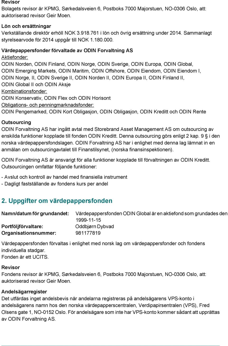 Värdepappersfonder förvaltade av ODIN Forvaltning AS Aktiefonder: ODIN Norden, ODIN Finland, ODIN Norge, ODIN Sverige, ODIN Europa, ODIN Global, ODIN Emerging Markets, ODIN Maritim, ODIN Offshore,