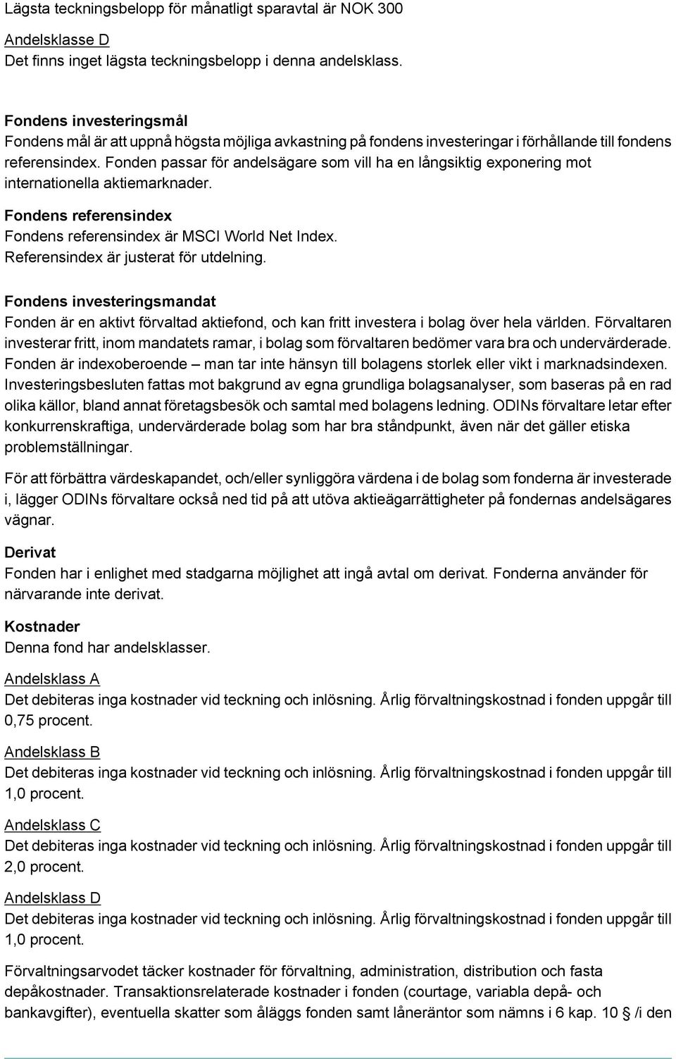 Fonden passar för andelsägare som vill ha en långsiktig exponering mot internationella aktiemarknader. Fondens referensindex Fondens referensindex är MSCI World Net Index.