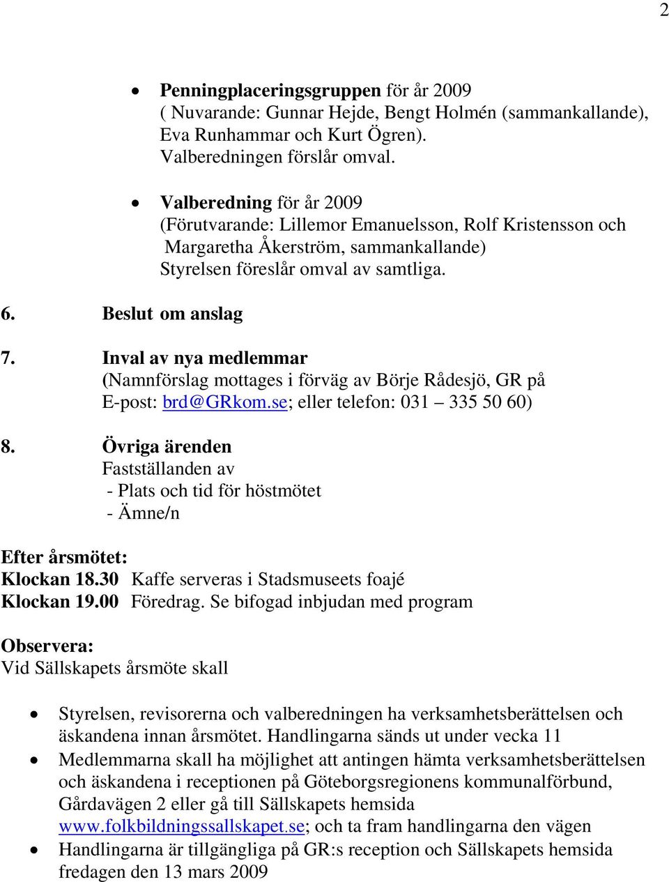 Inval av nya medlemmar (Namnförslag mottages i förväg av Börje Rådesjö, GR på E-post: brd@grkom.se; eller telefon: 031 335 50 60) 8.