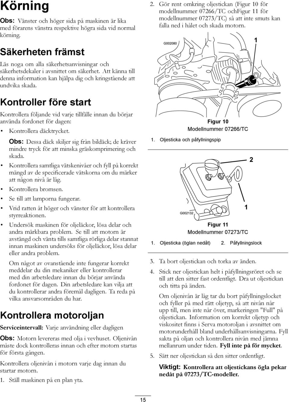 Säkerheten främst Läs noga om alla säkerhetsanvisningar och säkerhetsdekaler i avsnittet om säkerhet. Att känna till denna information kan hjälpa dig och kringstående att undvika skada.