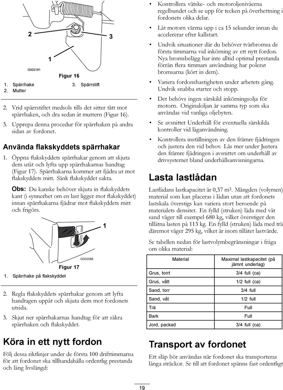 Sänk flakskyddet sakta. Obs: Du kanske behöver skjuta in flakskyddets kant (i synnerhet om en last ligger mot flakskyddet) innan spärrhakarna fjädrar mot flakskyddets mitt och frigörs.