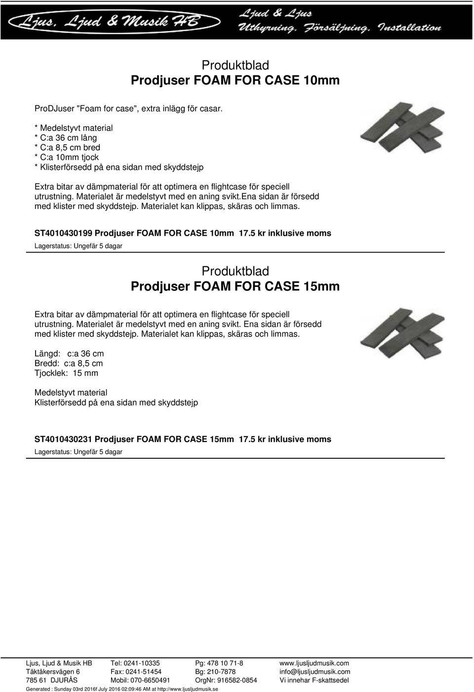 utrustning. Materialet är medelstyvt med en aning svikt.ena sidan är försedd med klister med skyddstejp. Materialet kan klippas, skäras och limmas. ST4010430199 Prodjuser FOAM FOR CASE 10mm 17.