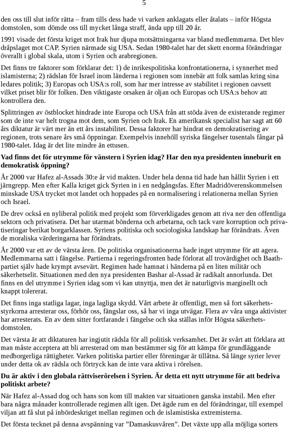 Sedan 1980-talet har det skett enorma förändringar överallt i global skala, utom i Syrien och arabregionen.