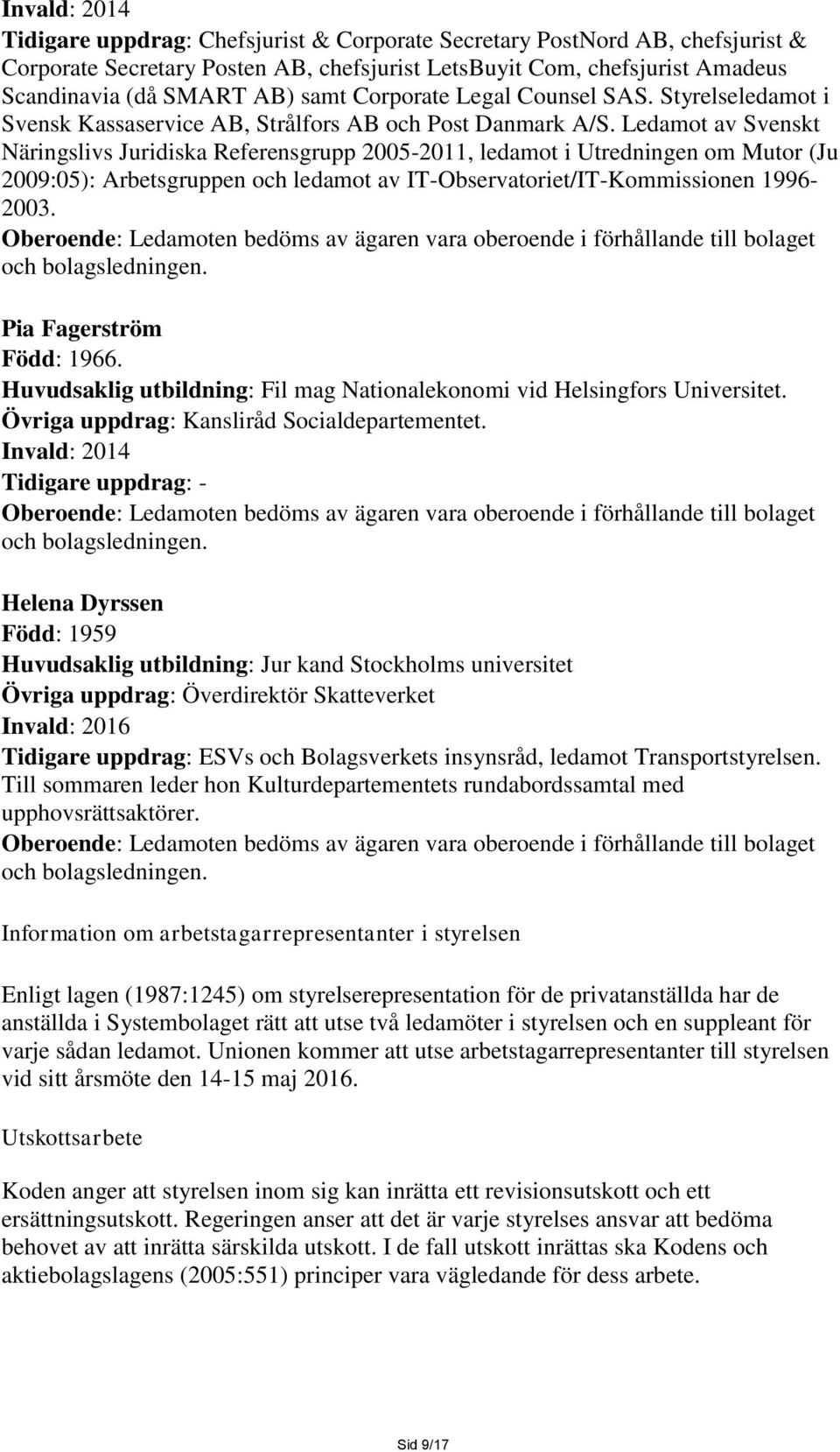 Ledamot av Svenskt Näringslivs Juridiska Referensgrupp 2005-2011, ledamot i Utredningen om Mutor (Ju 2009:05): Arbetsgruppen och ledamot av IT-Observatoriet/IT-Kommissionen 1996-2003.