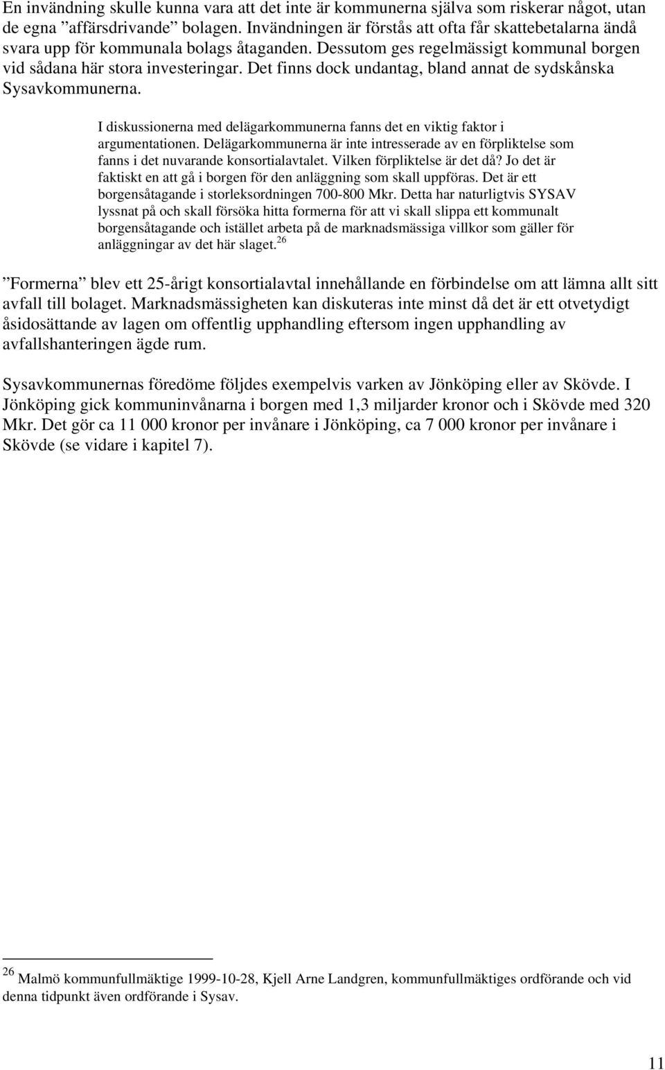 Det finns dock undantag, bland annat de sydskånska Sysavkommunerna. I diskussionerna med delägarkommunerna fanns det en viktig faktor i argumentationen.