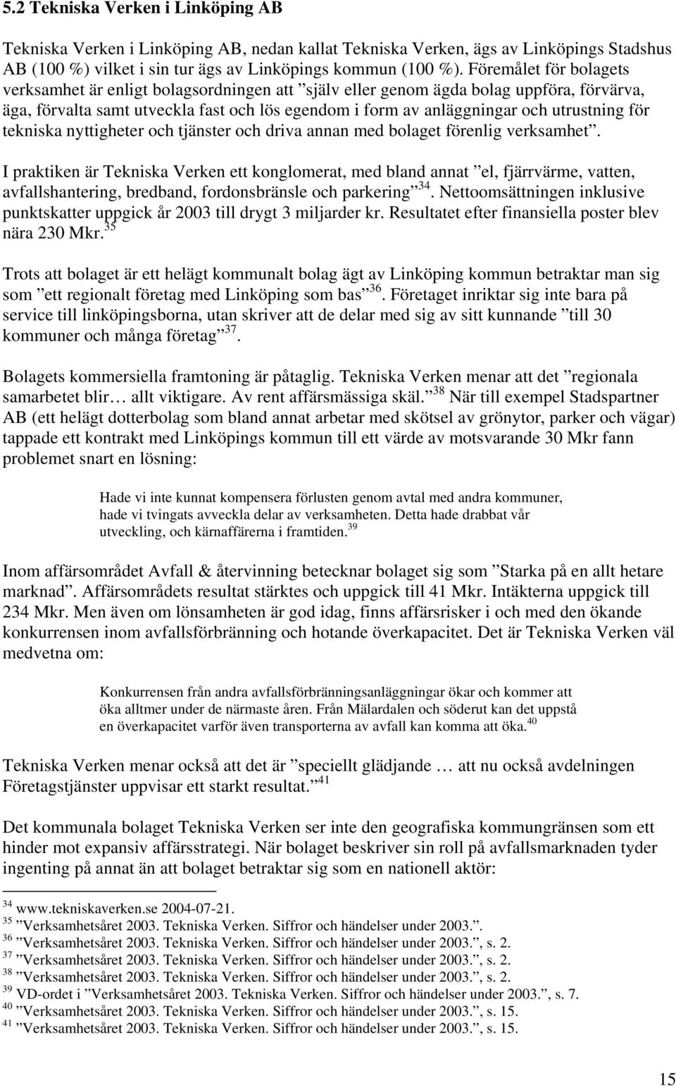 för tekniska nyttigheter och tjänster och driva annan med bolaget förenlig verksamhet.