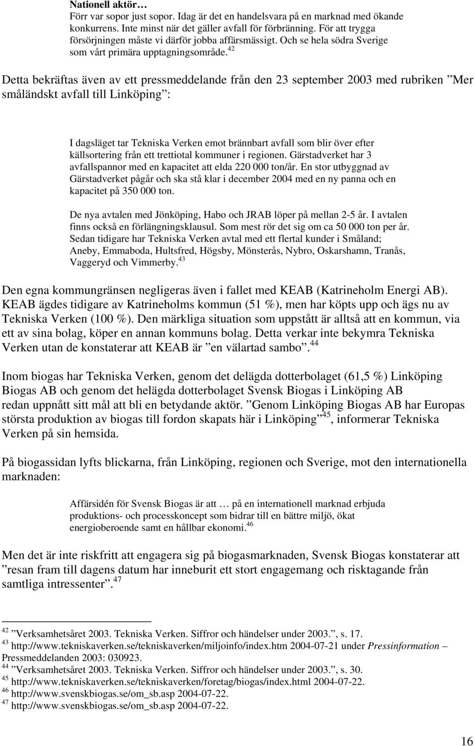 42 Detta bekräftas även av ett pressmeddelande från den 23 september 2003 med rubriken Mer småländskt avfall till Linköping : I dagsläget tar Tekniska Verken emot brännbart avfall som blir över efter