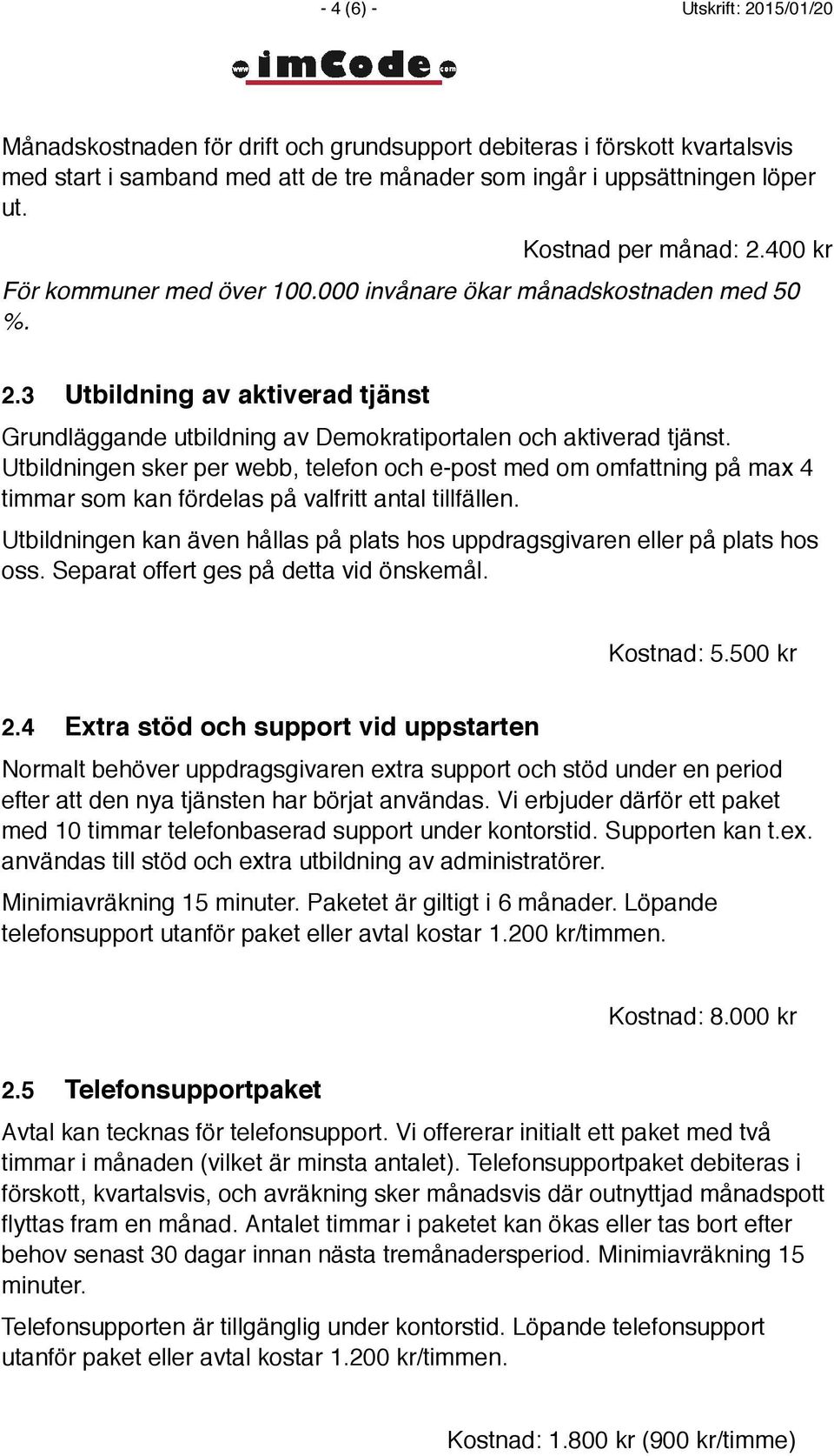 Utbildningen sker per webb, telefon och e-post med om omfattning på max 4 timmar som kan fördelas på valfritt antal tillfällen.